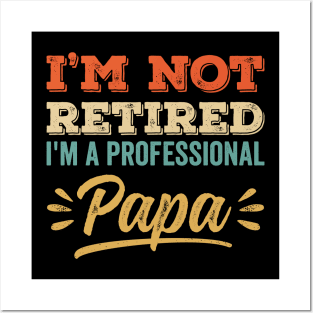 I'm Not Retired I'm A Professional Papa Posters and Art